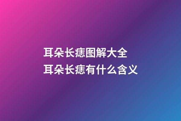 耳朵长痣图解大全 耳朵长痣有什么含义